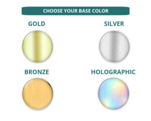 Printed Base Colors - Gold, Silver, Bronze, Holographic